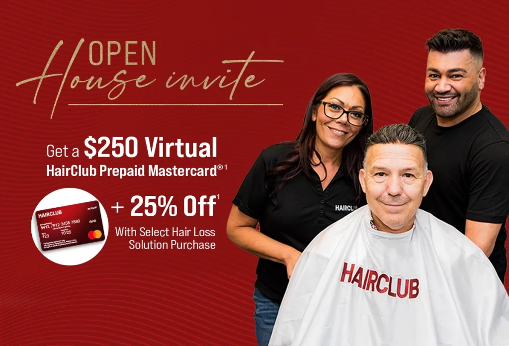 Open House invite - Get a $250 Prepaid Mastercard + 25% Off with Select Hair Loss Solution Purchase