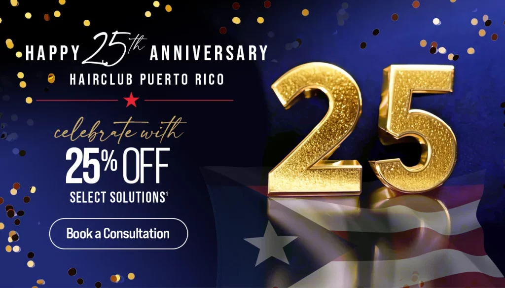 Happy 25th Anniversary - HairClub Puerto Rico - Celebrate with 25% Off Select Solutions